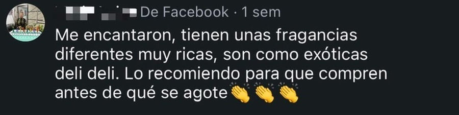 Comentario en Facebook: "Me encantaron, tienen unas fragancias diferentes muy ricas, son como exóticas deli deli. Lo recomiendo para que compren antes de qué se agote"