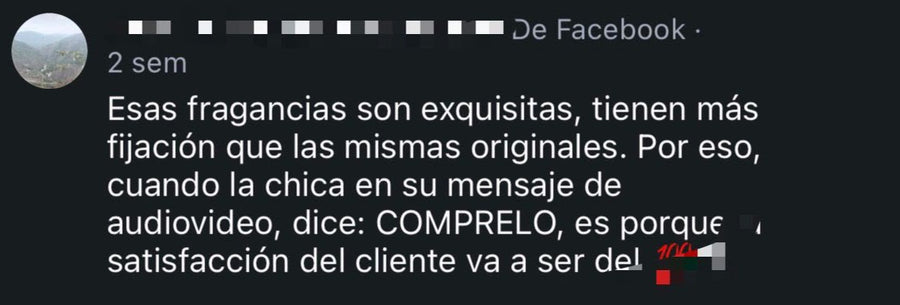 Comentario en Facebook: "Esas fragancias son exquisitas, tienen más fijación que las mismas originales. Por eso, cuando la chica en su mensaje de audiovideo, dice: COMPRELO, es porque… satisfacción del cliente va a ser del…"